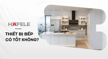 thiết bị bếp Hafele có tốt không